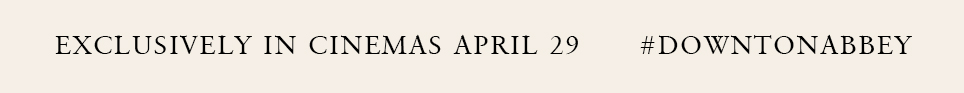 EXCLUSIVELY IN CINEMAS April 29 #DOWNTONABBEY