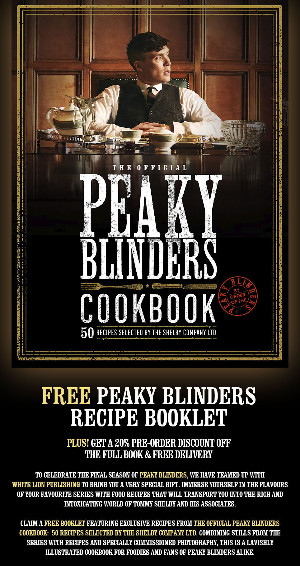 To get you ready for the festive season, we have teamed with The Quarto Group to bring you a special gift. Immerse yourself in the atmosphere of your favourite series by making delicious cocktails inspired by the world of Peaky Blinders! Claim a free booklet featuring exclusive recipes from Peaky Blinders Cocktail Book: 40 Cocktails Selected by The Shelby Company Ltd. Featuring photography of the cast and settings from the award-winning BBC period crime drama Peaky Blinders, it’s the perfect gift this Christmas.